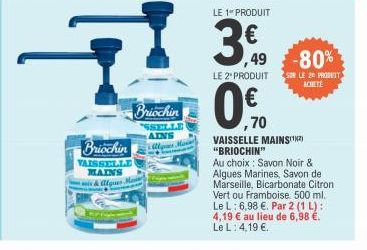 VAISSELLE MAINS  & Alguer.  고  Briochin  SELLE AINS  Briochin allques  LE 1 PRODUIT  3,0  ,49 -80%  LE 2" PRODUIT SUR LE 20 PRODUIT  ACHETE  0%  ,70  VAISSELLE MAINS(¹²)  "BRIOCHIN"  Au choix: Savon N