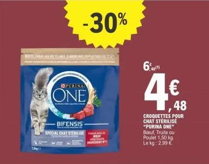 nouvel emballage recyclable, elabore avec duplastique recycle  1kg e  purina  one  bifensis  special chat sterilise  -30%  buf clas ingredient  6,40(1)  48  croquettes pour chat stérilisé "purina one"