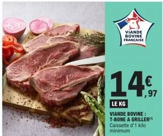 víande bovine française  14€  le kg  viande bovine: t-bone a griller caissette d'1 kilo minimum 