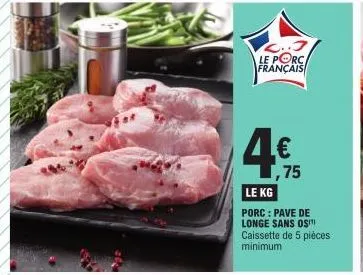 le porc,  français  ,75 le kg  porc: pave de longe sans os caissette de 5 pièces minimum 