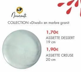 nouveaute  collection «diwali» en marbre granit  1,70€  assiette dessert  19 cm  1,90€ assiette creuse 20 cm 