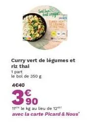 toldbo  joul vragie  curry vert de légumes et riz thai  1 part le bol de 350 g  4€40  390  11 le kg au lieu de 12 avec la carte picard & nous" 