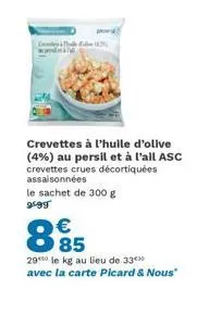 code (2 wonde  crevettes à l'huile d'olive (4%) au persil et à l'ail asc crevettes crues décortiquées assaisonnées  le sachet de 300 g 9599  885  29 le kg au lieu de 33*** avec la carte picard & nous"