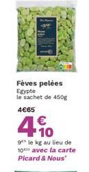 Fèves pelées Egypte le sachet de 450g  4€65  4.10  €  gen le kg au lieu de 10 avec la carte Picard & Nous" 