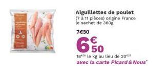Aiguillettes de poulet (7 à 11 pièces) origine France le sachet de 360g  7€30  €  650  180 le kg au lieu de 20 avec la carte Picard & Nous" 