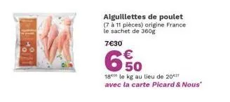 aiguillettes de poulet (7 à 11 pièces) origine france le sachet de 360g  7€30  €  650  180 le kg au lieu de 20 avec la carte picard & nous" 