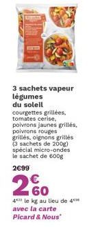 3 sachets vapeur  légumes  du soleil courgettes grillées, tomates cerise.  poivrons jaunes grillés, poivrons rouges grillés, oignons grillés (3 sachets de 200g) spécial micro-ondes le sachet de 600g  