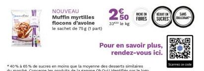 NOUVEAU Muffin myrtilles flocons d'avoine le sachet de 75 g (1 part)  250 FIBRES  33 le kg  Pour en savoir plus, rendez-vous ici.  REDUIT EN  SANS  SUCRES COULCORANT  OKA  Scannez ce code 