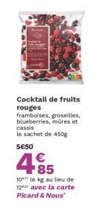 Cocktail de fruits  rouges  framboises, groseilles, blueberries, mûres et cassis le sachet de 450g  5€50  €  4.85  lieu de  10 le kg au 12 avec la carte Picard & Nous 