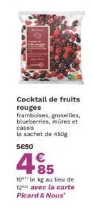 cocktail de fruits  rouges  framboises, groseilles, blueberries, mûres et cassis le sachet de 450g  5€50  €  4.85  lieu de  10 le kg au 12 avec la carte picard & nous 