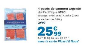 MENGA  4 pavés de saumon argenté du Pacifique MSC sauvage, avec peau, Alaska (USA) le sachet de 580 g 29599  2599  44 le kg au lieu de 51 avec la carte Picard & Nous" 