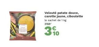 velouté patate douce, carotte jaune, ciboulette le sachet de 1 kg  3550  3  € 10 
