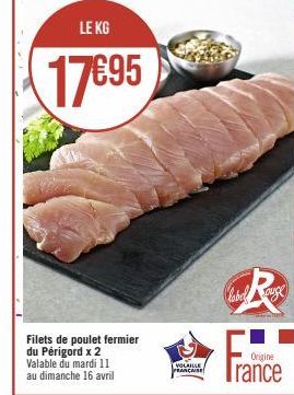LE KG  17€95  Filets de poulet fermier du Périgord x 2 Valable du mardi 11 au dimanche 16 avril  VOLAILLE FRANCAISE  label auge  Origine  Trance 
