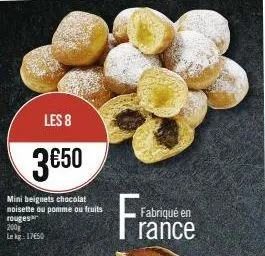 les 8  3€50  mini beignets chocolat noisette ou pomme ou fruits  rouges  200g le kg 1750  fabriqué en 
