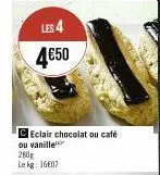 les 4  4€50  ceclair chocolat ou café ou vanille 280g lekg: 1607 