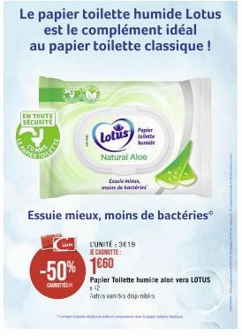 EN TOUTE SÉCURITÉ  Be  TOILE  arts  Le papier toilette humide Lotus  est le complément idéal  au papier toilette classique !  Natural Aloe  L'UNITÉ: 3619  JE CAGNOTTE:  -50% 1660  CANOTTE  Papier  Lot