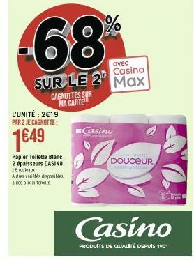 CAGNOTTES SUR MA CARTE  L'UNITÉ: 2€19 PAR 2 JE CAGNOTTE:  1€49  avec  Casino  SUR LE 2 Max  Papier Toilette Blanc 2 épaisseurs CASINO  x 5 rouleaux  Autres variétés disponibles à des prix différents  