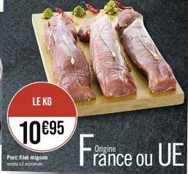 LE KG  10€95  Porc filet mignon vendu 3 minimun  France ou UE 