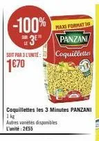 soit par 3 l'unite:  1€70  -100%  3e%  coquillettes les 3 minutes panzani  1kg  autres varetes disponibles l'unité: 2€55  maxi format  panzani  coquillettes 
