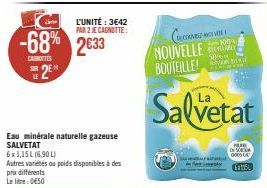 -68% 2633  CENTES  SUR  2⁰  LLE  L'UNITÉ : 3642 PAR 2 JE CAGNUTTE  Eau minérale naturelle gazeuse SALVETAT  6x1,15L (6,90L) Autres variétés ou poids disponibles à des prix différents Le lite:050  CHEC