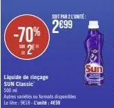 *  -70%  #2e  liquide de rinçage sun classic  500 m  soit par 2 l'unité:  2€99  autres varietes ou formats disponibles  le litre: 9€18-l'unité: 4€59  sun  s 