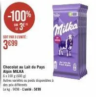 -100% 3⁰  soit par 3 l'unité:  3699  chocolat au lait du pays alpin milka  6x100 g (600g)  milka  autres variétés ou poids disponibles à  des prix différents  le kg: 9698-l'unité: 599 