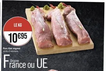 le kg  10 €95  porc filet mignon vendu x3 minimum  fr rance ou ue 
