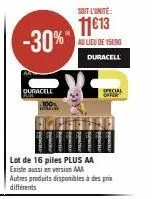 -30%"  duracell  100%  intta  lot de 16 piles plus aa  existe aussi en version aaa  autres produits disponibles à des prix différents  soit l'unité:  11€13  au lieu de 15090  duracell  special offer 