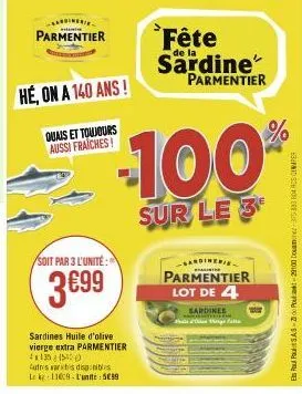 sardinerie  parmentier  hé, on a 140 ans!  quais et toujours aussi fraiches!  soit par 3 l'unité:  3€99  sardines huile d'olive vierge extra parmentier 41301540  autres varits displ  lk 1169-l'unite: 