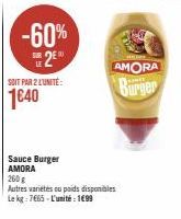 -60% 2E  SOIT PAR 2 L'UNITÉ:  1640  Sauce Burger AMORA  260 g  Autres variétés ou poids disponibles Le kg: 7€65-L'unité : 1€99  AMORA Burger 