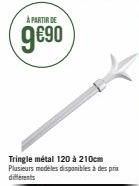 您  À PARTIR DE  9€⁹0  Tringle métal 120 à 210cm Plusieurs modeles disponibles à des prix différents 