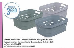 À PARTIR DE  3690  Gamme de Paniers, Corbeille et Coffre à linge SIGNATURE Plusieurs modèles à des prix différents-Exemples: Panier Taille S à 3€90 au Panier taille Mà 4€90  au Corbeille rectangulaire