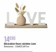 VE  14€90  Décoration fleurs séchées Love Dimensions: L3024,5xp7cm 