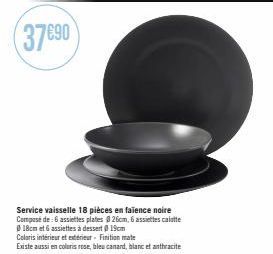 Service vaisselle 18 pièces en faïence noire Composé de : 6 assiettes plates 026cm, 6 assiettes calotte 18cm et 6 assiettes à dessert 0 19cm  Coloris intérieur et extérieur. Finition mate  Existe auss