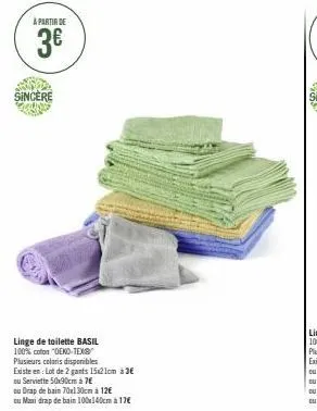 à partir de  3€  sincere  linge de toilette basil 100% coton "oeko-tex plusieurs coloris disponibles  existe en: lot de 2 gants 15x21cm à 3€  ou serviette 50x90cm à 7€  ou drap de bain 70x130cm à 12€ 