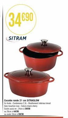 34€90  SITRAM  Cocotte ronde 21 cm SITRASLOW  En fonte-Contenance 2,5L-Revêtement intérieur émail Avec bouchon incx-Coloris black cherry  Existe aussi en: 24cm à 39€90  ou 26cm à 4490 ou avale 33cm à 