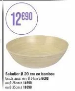 12690  saladier 20 cm en bambou existe aussi en: 14cm à 6€90  ou 28cm à 14€90  ou @ 35cm à 18498 