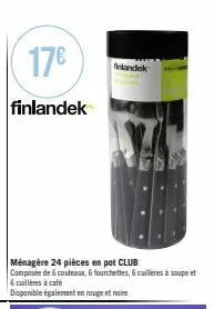17€  finlandek  ménagère 24 pièces en pot club  composée de 6 couteaux, 6 fourchettes, 6 cuillères à soupe et  6 cuillères à café  disponible également en rouge et noire  finlandek 