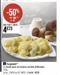 -50% 2⁰  SUR  SOIT PAR 2 LUNTE  4€73  C Funghetti Ou Existe aussi en d'autres variétés différentes 250g  Le Rg: 25€20 ou X2 1892-L'unité 6€30 