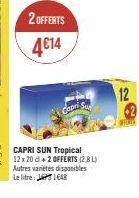 2 OFFERTS  4€14  Capri Sur  CAPRI SUN Tropical 12 x 20 cl +2 OFFERTS (2.8L) Autres varetes disponibles Le litre: 1648  12  OFFLIN 