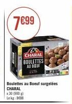 7699  CHARAL BOULETTES AU BOEUF  Boulettes au Boeuf surgelées CHARAL  x 30 (900 g) Lekg: BEB 