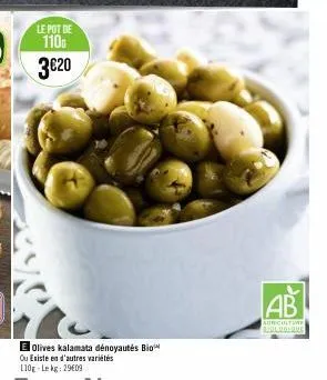le pot de  110  3€20  e olives kalamata dénoyautés bio ou existe en d'autres variétés 110g-lekg: 29609  ab  agriculture boldoerme 