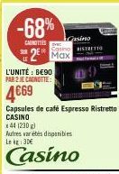 -68%  Casino  CANOTTES SUR DES RISTRETTO  Max  L'UNITÉ : BE90 PAR 2 JE CANOTTE:  4669  Capsules de café Espresso Ristretto CASINO  144 1230 KỲ  Autres variétés disponibles  Lekg: 30€  Casino 