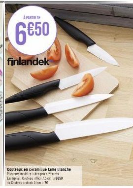 À PARTIR DE  6650  finlandek  Couteaux en céramique lame blanche Plusieurs modeles a des pria differents Exemples: Couteau office 7.5 cm à 8€50 Couteau strak 10cm 76 