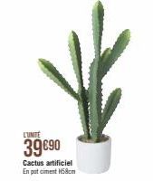L'UNITE  39€90  Cactus artificiel En pat ciment H58cm 