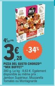 4.979)  € -34% ,28  PIZZA DEL GUSTO CHORIZO "MIX BUFFET"  M  Gille  380 g. Le kg: 8,63 €. Egalement disponible au même prix: Jambon Supérieur, Mozzarella Tomates ou Montagnarde  Mix 