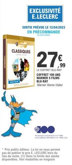 CLASSIQUES  EXCLUSIVITÉ E.LECLERC  SORTIE PRÉVUE LE 12/04/2023 EN PRÉCOMMANDE  sur www.leclerc  CLASSIQUES  27%  ,99  LE COFFRET BLU-RAY COFFRET 100 ANS WARNER 5 FILMS BLU-RAY  Warner Home Video  All 