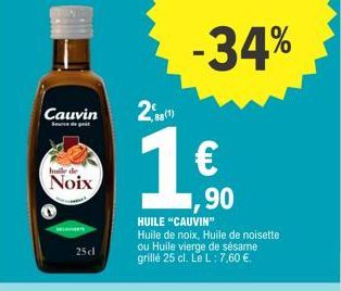 Cauvin  Source de ga  huile de  Noix  25 d  2.1)  1 €  ,90  HUILE "CAUVIN" Huile de noix, Huile de noisette ou Huile vierge de sésame grillé 25 cl. Le L: 7,60 €.  -34% 