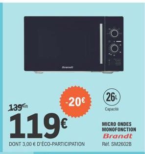 139  119€  DONT 3,00 € D'ÉCO-PARTICIPATION  Brand  -20€  (26)  Capacité  MICRO ONDES  MONOFONCTION Brandt Réf. SM2602B 