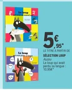 49  le loup  le loup  à avait penda sa lang  95*  le titre à partir de sélection loup auzou  le loup qui avait perdu sa langue :  10,95€* 